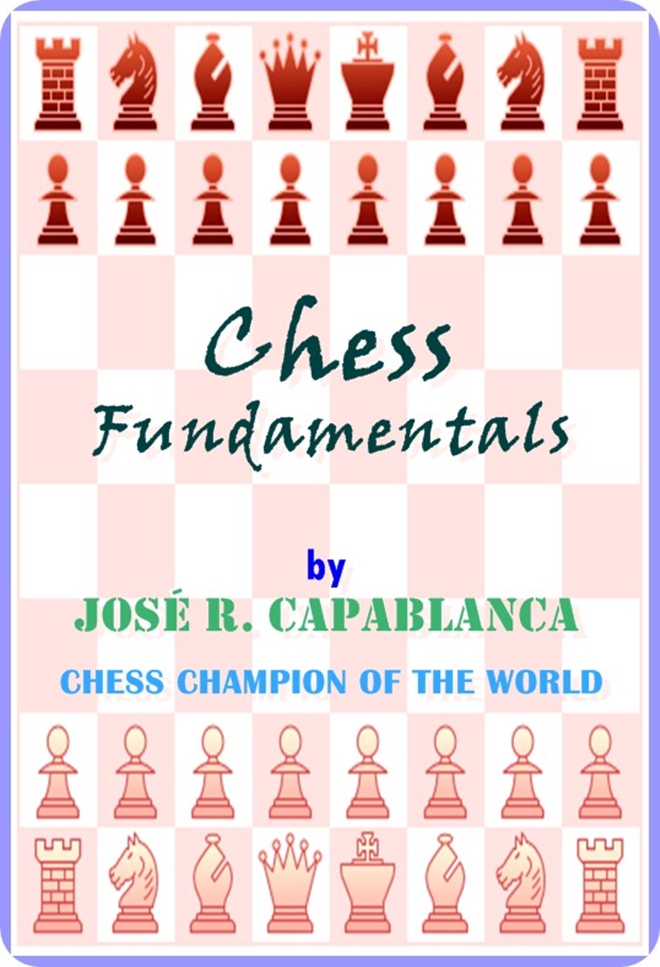 CHESS FUNDAMENTALS BY JOS? R. CAPABLANCA : (full image Illustrated)
